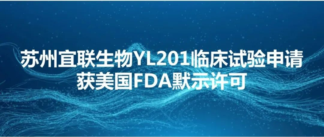 苏州宜联生物YL201临床试验申请获得美国FDA默示许可
