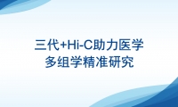 三代+Hi-C强强联合，打造医学多组学精准解决方案