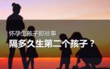 段涛：隔多久生第二个孩子？