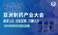 倒计时一个月---百强药企大咖集结！2021亚洲制药产业大会邀您6月上海